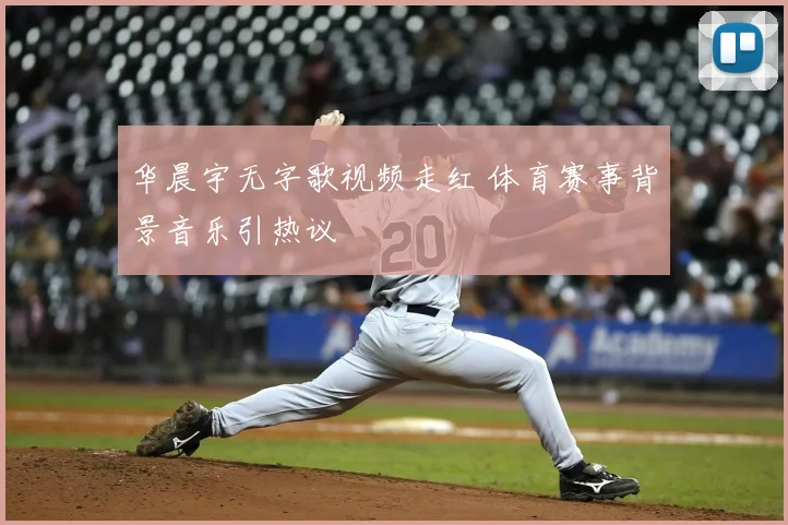 华晨宇无字歌视频走红 体育赛事背景音乐引热议